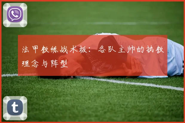 法甲教练战术板:各队主帅的执教理念与阵型