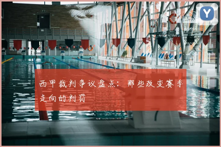 西甲裁判争议盘点：那些改变赛季走向的判罚