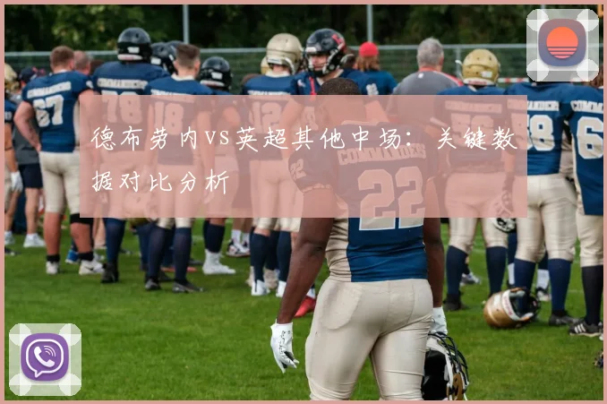 德布劳内vs英超其他中场:关键数据对比分析